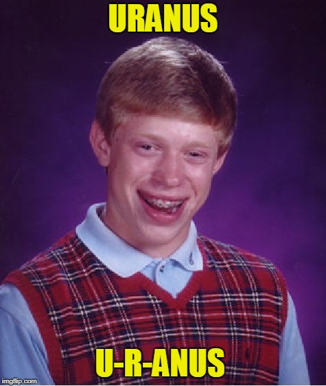 Bad Luck Brian Meme | URANUS; U-R-ANUS | image tagged in memes,bad luck brian | made w/ Imgflip meme maker