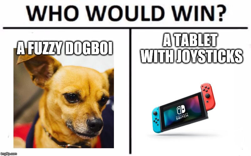 Who Would Win? Meme | A FUZZY DOGBOI; A TABLET WITH JOYSTICKS | image tagged in memes,who would win | made w/ Imgflip meme maker