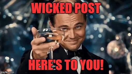 Congratulations Man! | WICKED POST HERE'S TO YOU! | image tagged in congratulations man | made w/ Imgflip meme maker