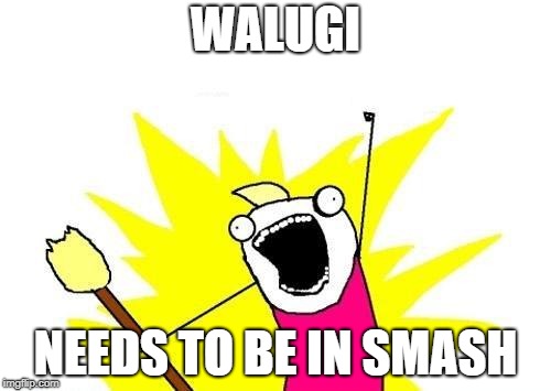 X All The Y | WALUGI; NEEDS TO BE IN SMASH | image tagged in memes,x all the y | made w/ Imgflip meme maker