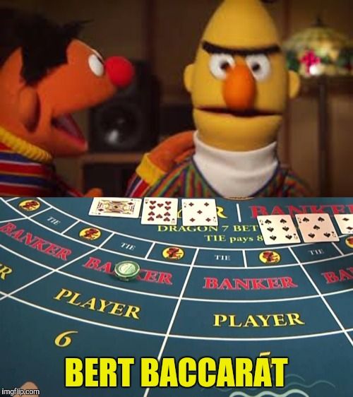 BERT BACCARAT | image tagged in bert and ernie | made w/ Imgflip meme maker