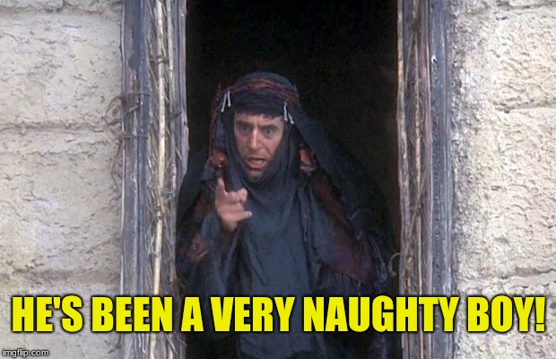 Life Of Brian  | HE'S BEEN A VERY NAUGHTY BOY! | image tagged in life of brian | made w/ Imgflip meme maker