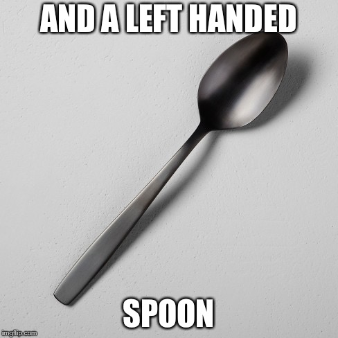 AND A LEFT HANDED SPOON | made w/ Imgflip meme maker
