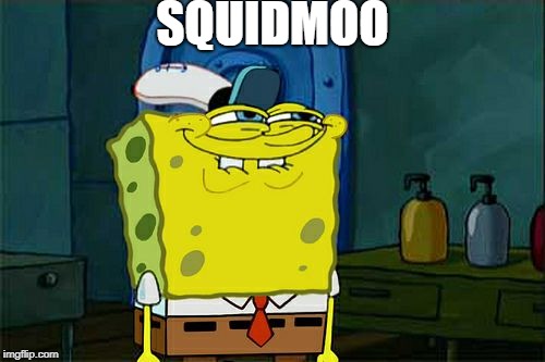 Don't You Squidward Meme | SQUIDMOO | image tagged in memes,dont you squidward | made w/ Imgflip meme maker