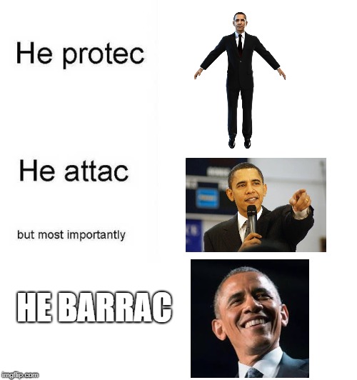 He protec he attac but most importantly | HE BARRAC | image tagged in he protec he attac but most importantly | made w/ Imgflip meme maker