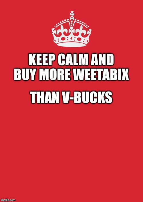 Keep Calm And Carry On Red | THAN V-BUCKS; KEEP CALM AND BUY MORE WEETABIX | image tagged in memes,keep calm and carry on red | made w/ Imgflip meme maker