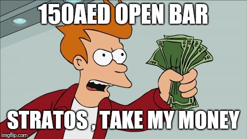 Shut Up And Take My Money Fry | 150AED OPEN BAR; STRATOS , TAKE MY MONEY | image tagged in memes,shut up and take my money fry | made w/ Imgflip meme maker