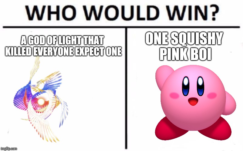 Who Would Win? | A GOD OF LIGHT THAT KILLED EVERYONE EXPECT ONE; ONE SQUISHY PINK BOI | image tagged in memes,who would win | made w/ Imgflip meme maker