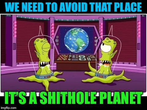 WE NEED TO AVOID THAT PLACE IT’S A SHITHOLE PLANET | made w/ Imgflip meme maker