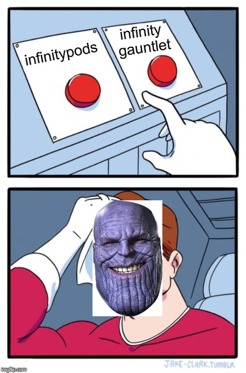 Two Buttons Meme | infinitypods infinity gauntlet | image tagged in memes,two buttons | made w/ Imgflip meme maker