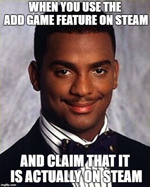 Carlton Banks Thug Life | WHEN YOU USE THE ADD GAME FEATURE ON STEAM; AND CLAIM THAT IT IS ACTUALLY ON STEAM | image tagged in carlton banks thug life | made w/ Imgflip meme maker