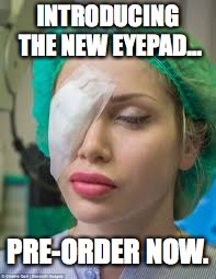 pre-order now | INTRODUCING THE NEW EYEPAD... PRE-ORDER NOW. | image tagged in eye-pad | made w/ Imgflip meme maker