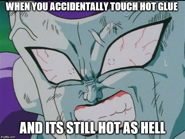 Raged freezer | WHEN YOU ACCIDENTALLY TOUCH HOT GLUE; AND ITS STILL HOT AS HELL | image tagged in raged freezer | made w/ Imgflip meme maker
