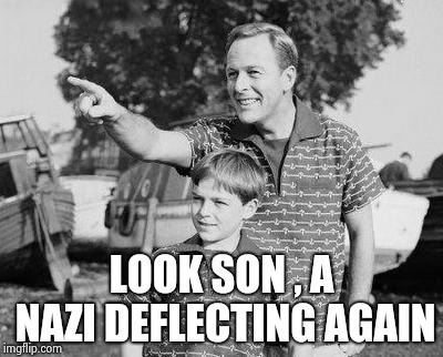 Look Son Meme | LOOK SON , A NAZI DEFLECTING AGAIN | image tagged in memes,look son | made w/ Imgflip meme maker