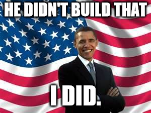 Obama Meme | HE DIDN'T BUILD THAT I DID. | image tagged in memes,obama | made w/ Imgflip meme maker