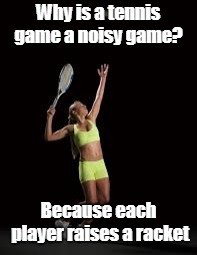 Noisy game | Why is a tennis game a noisy game? Because each player raises a racket | image tagged in sport | made w/ Imgflip meme maker