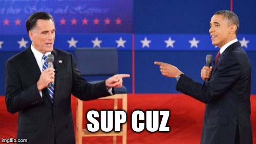 Obama Romney Pointing Meme | SUP CUZ | image tagged in memes,obama romney pointing | made w/ Imgflip meme maker