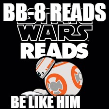 Smart BB-8 | BB-8 READS; BE LIKE HIM | image tagged in star wars | made w/ Imgflip meme maker