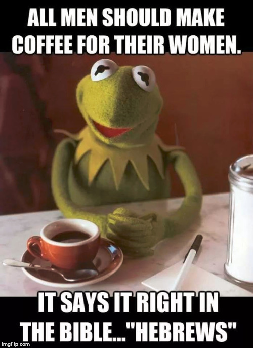 Sunday morning repost. | image tagged in meme,kermit the frog,coffee,funny,marriage,husband | made w/ Imgflip meme maker