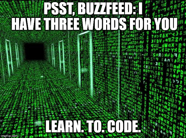 Matrix hallway code | PSST, BUZZFEED: I HAVE THREE WORDS FOR YOU LEARN. TO. CODE. | image tagged in matrix hallway code | made w/ Imgflip meme maker