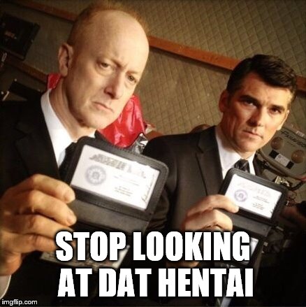 FBI | STOP LOOKING AT DAT HENTAI | image tagged in fbi | made w/ Imgflip meme maker