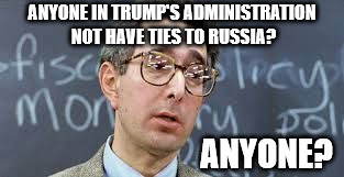 Ben Stein | ANYONE IN TRUMP'S ADMINISTRATION NOT HAVE TIES TO RUSSIA? ANYONE? | image tagged in ben stein | made w/ Imgflip meme maker