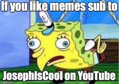 Mocking Spongebob | If you like memes sub to; JosephIsCool on YouTube | image tagged in memes,mocking spongebob | made w/ Imgflip meme maker