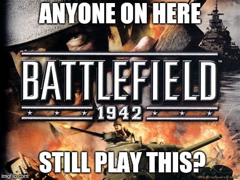 BF42 | ANYONE ON HERE; STILL PLAY THIS? | image tagged in pc gaming,battlefield,old | made w/ Imgflip meme maker