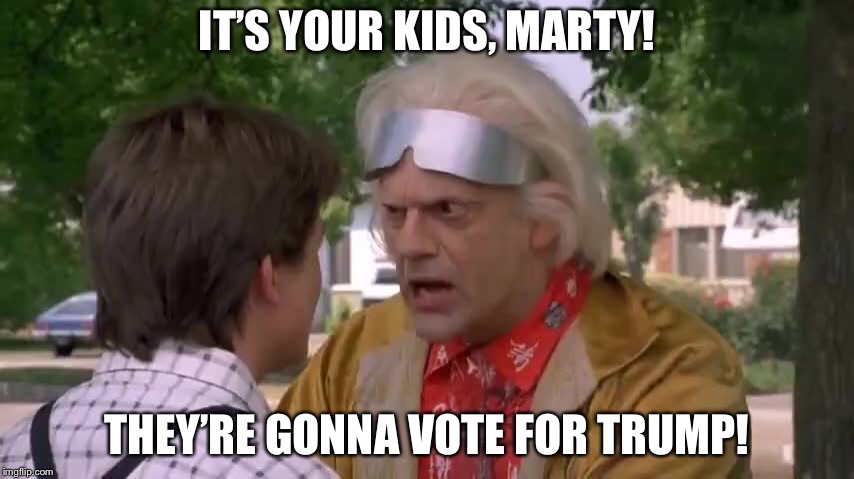 Change the future! | IT’S YOUR KIDS, MARTY! THEY’RE GONNA VOTE FOR TRUMP! | image tagged in back to the future | made w/ Imgflip meme maker