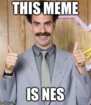 borat | THIS MEME IS NES | image tagged in borat | made w/ Imgflip meme maker