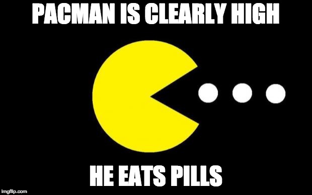 Pacman | PACMAN IS CLEARLY HIGH; HE EATS PILLS | image tagged in pacman | made w/ Imgflip meme maker
