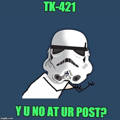 Get off that space station while there's still time! | TK-421; Y U NO AT UR POST? | image tagged in memes,y u no,millennium falcon,storm trooper,death star,movie | made w/ Imgflip meme maker