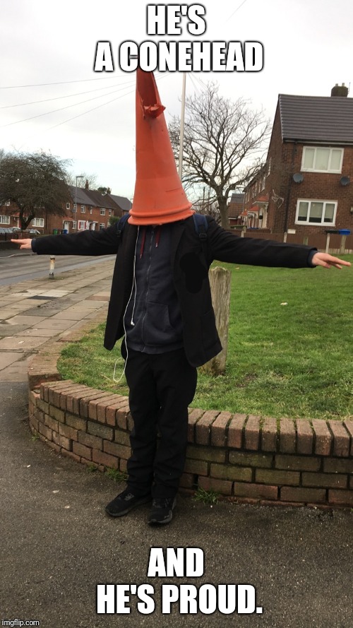 Conehead - The Newest Meme | HE'S A CONEHEAD; AND HE'S PROUD. | image tagged in conehead,tpose | made w/ Imgflip meme maker