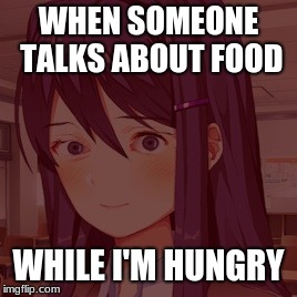 Doki Doki Yuri | WHEN SOMEONE TALKS ABOUT FOOD; WHILE I'M HUNGRY | image tagged in doki doki yuri | made w/ Imgflip meme maker