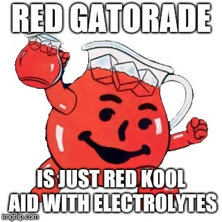 RED GATORADE IS JUST RED KOOL AID WITH ELECTROLYTES | made w/ Imgflip meme maker