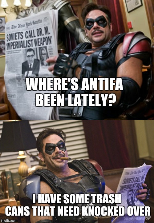 The Comedian is always joking around | WHERE'S ANTIFA BEEN LATELY? I HAVE SOME TRASH CANS THAT NEED KNOCKED OVER | image tagged in memes,watchmen,antifa,politics | made w/ Imgflip meme maker