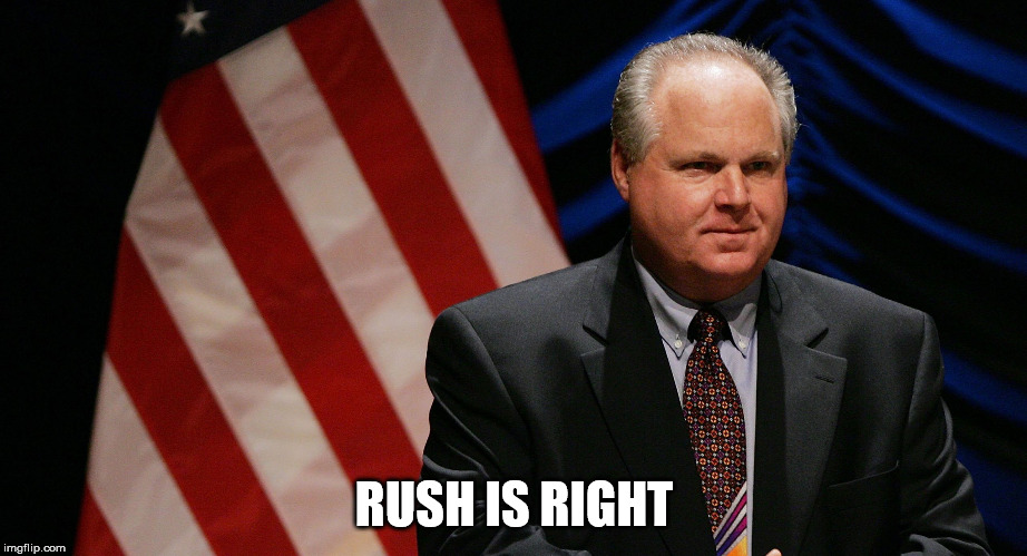 Rush Limbaugh | RUSH IS RIGHT | image tagged in rush limbaugh | made w/ Imgflip meme maker
