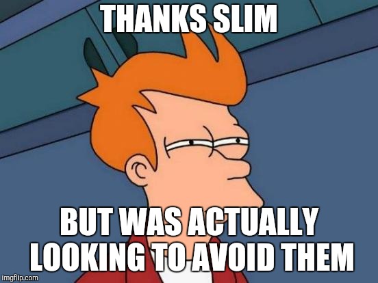 Futurama Fry Meme | THANKS SLIM BUT WAS ACTUALLY LOOKING TO AVOID THEM | image tagged in memes,futurama fry | made w/ Imgflip meme maker
