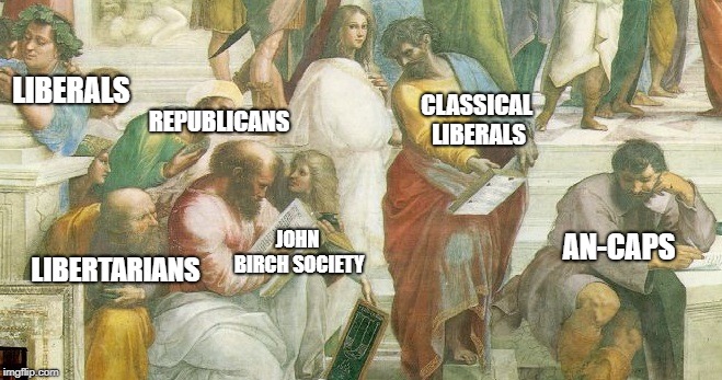 Raphael in Athens | LIBERALS; CLASSICAL LIBERALS; REPUBLICANS; JOHN BIRCH SOCIETY; AN-CAPS; LIBERTARIANS | image tagged in raphael in athens | made w/ Imgflip meme maker