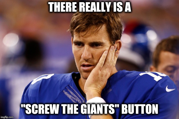 Sad Eli Manning | THERE REALLY IS A "SCREW THE GIANTS" BUTTON | image tagged in sad eli manning | made w/ Imgflip meme maker