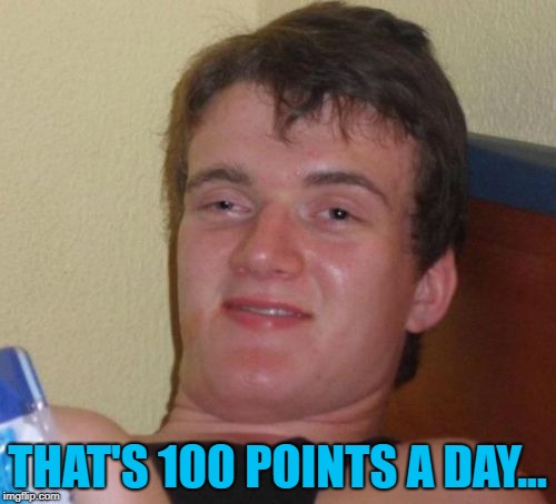 10 Guy Meme | THAT'S 100 POINTS A DAY... | image tagged in memes,10 guy | made w/ Imgflip meme maker