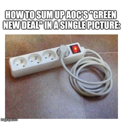 HOW TO SUM UP AOC'S "GREEN NEW DEAL" IN A SINGLE PICTURE: | image tagged in electrical cable plugged into itself | made w/ Imgflip meme maker