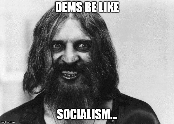 rasputin says; socialism only kills the "right people" | DEMS BE LIKE; SOCIALISM... | image tagged in rasputin says | made w/ Imgflip meme maker