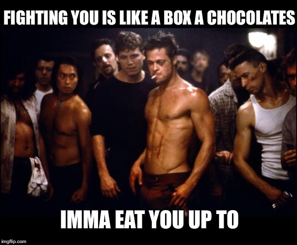 Fight Club Template  | FIGHTING YOU IS LIKE A BOX A CHOCOLATES IMMA EAT YOU UP TO | image tagged in fight club template | made w/ Imgflip meme maker