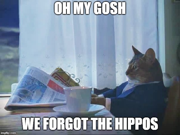 Cat reading newspaper | OH MY GOSH; WE FORGOT THE HIPPOS | image tagged in cat reading newspaper | made w/ Imgflip meme maker
