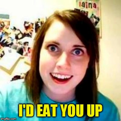 I'D EAT YOU UP | made w/ Imgflip meme maker