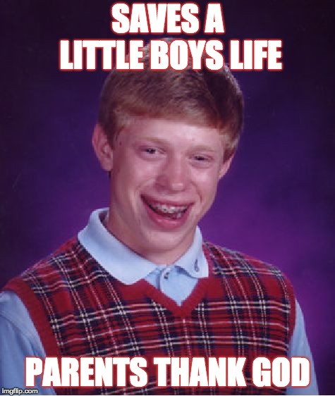 Bad Luck Brian Meme | SAVES A LITTLE BOYS LIFE; PARENTS THANK GOD | image tagged in memes,bad luck brian | made w/ Imgflip meme maker