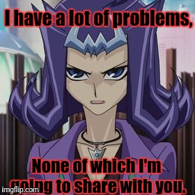 I have a lot of problems, None of which I'm going to share with you. | made w/ Imgflip meme maker