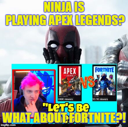 Deadpool Surprised Meme | NINJA IS PLAYING APEX LEGENDS? WHAT ABOUT FORTNITE?! | image tagged in memes,deadpool surprised | made w/ Imgflip meme maker