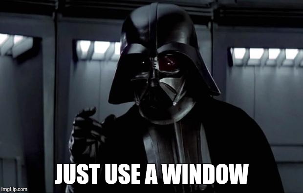 Darth Vader | JUST USE A WINDOW | image tagged in darth vader | made w/ Imgflip meme maker